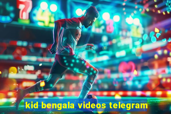 kid bengala videos telegram